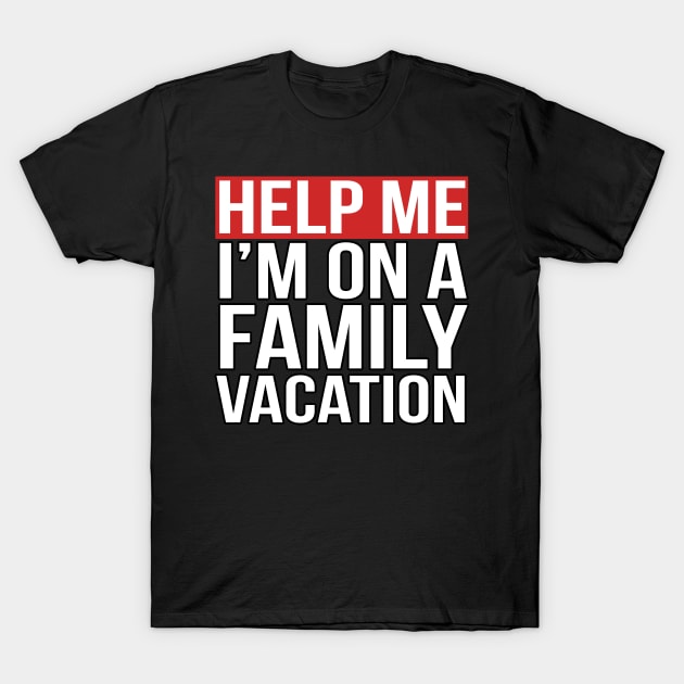 Help Me I'm on a Family Vacation T-Shirt by PGP